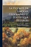  La Vicomté De Limoges, Géographie Et Statistique Féodales
