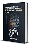  Programmation C++ pour le Développement de Jeux Vidéo avec SFML et SDL: Guide Pratique pour Créer des Jeux Multiplateformes, Modernes et Performants, du PC aux Autres Supports