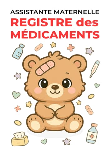 Registre des Médicaments Assistante Maternelle - Conforme au décret 2021-1131: Sécurisez la santé des enfants accueillis et respectez facilement le cadre...