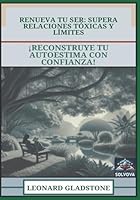 Renueva Tu Ser - Supera Relaciones Tóxicas y Límites: ¡Reconstruye Tu Autoestima con Confianza! (Spanish Edition) B0F5P2Y846 Book Cover