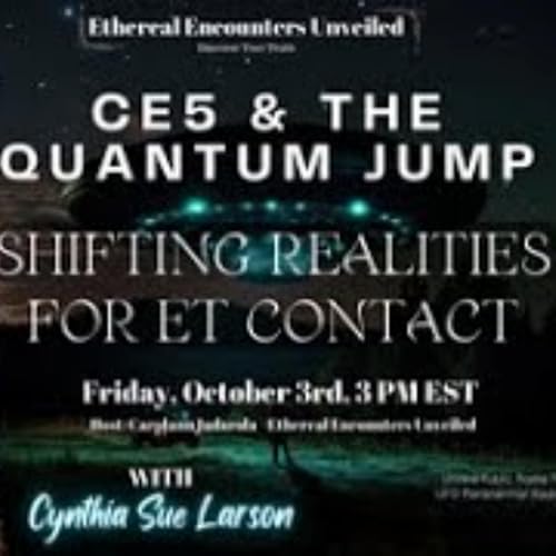 Ethereal Encounters Unveiled - CE5 & The Quantum Jump with Cynthia Sue Larson