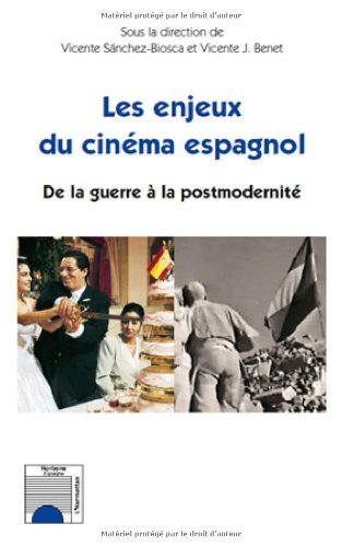Les enjeux du cinéma espagnol: De la guerre à la postmodernité - Vicente Sanchez-Biosca