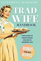 TRAD WIFE HANDBOOK: The Guide To Traditional Values In Modern Life B0DCWTVL9P Book Cover