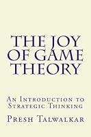 The Joy of Game Theory: An Introduction to Strategic Thinking 1500497444 Book Cover