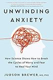 Unwinding Anxiety: New Science Shows How to Break the Cycles of Worry and Fear to Heal Your Mind