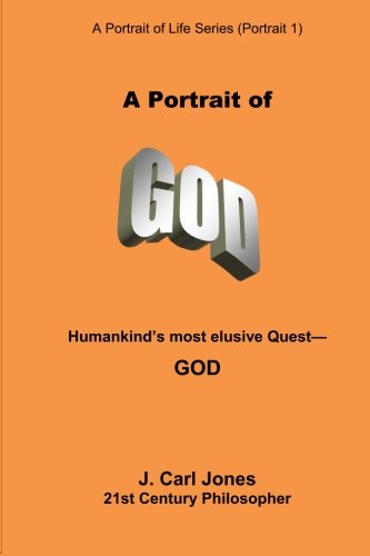 A Portrait of God: Humankind's most elusive quest - God: Volume 1 (A Portrait of Life)