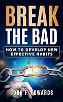Break The Bad: How to Develop Effective Habits 1702834816 Book Cover