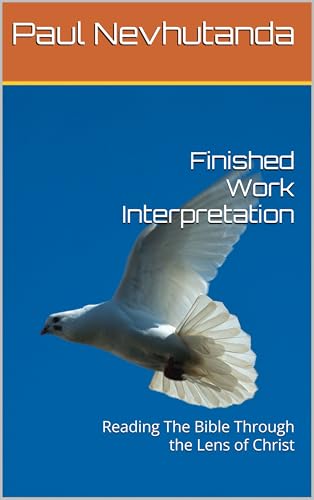 Finished Work Interpretation: Reading The Bible Through the Lens of Christ