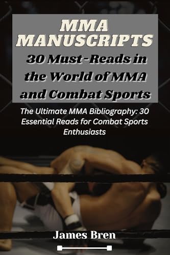 MMA Manuscripts: 30 Must-Reads in the World of MMA and Combat Sports: The Ultimate MMA Bibliography: 30 Essential Reads for Combat Sports Enthusiasts