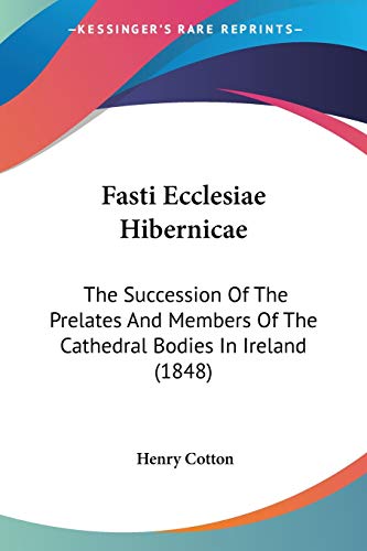 Fasti Ecclesiae Hibernicae: The Succession Of The Prelates And Members Of The Cathedral Bodies In Ireland (1848)