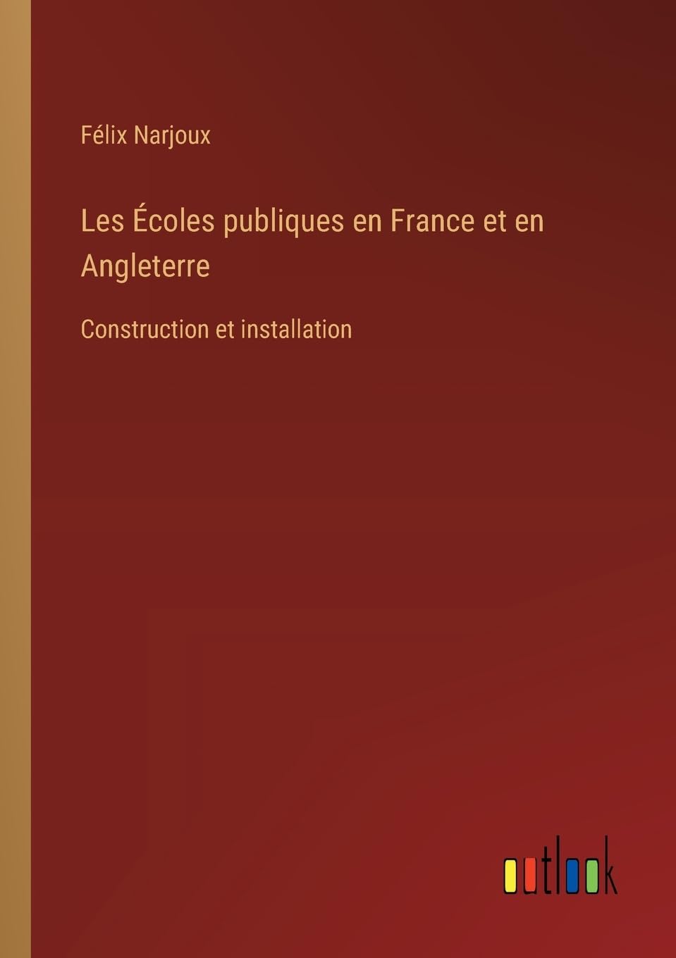 Les Écoles publiques en France et en Angleterre: Construction et installation