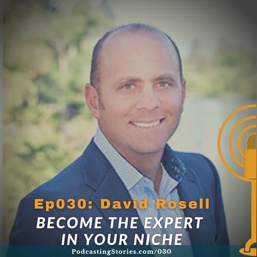 Ep030: Become the Expert in Your Niche with David Rosell