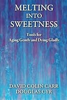 Melting Into Sweetness: Tools for Aging Gently and Dying Gladly 1935736132 Book Cover