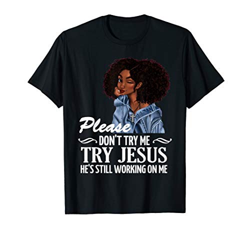 Please don't try me try Jesus he's still working on me