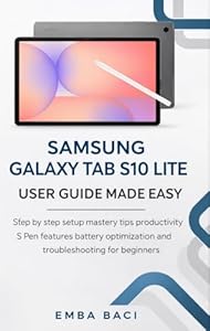 Samsung Galaxy Tab S10 Lite User Guide Made Easy: Step by step setup mastery tips productivity S Pen features battery optimization and troubleshooting for beginners (English Edition)