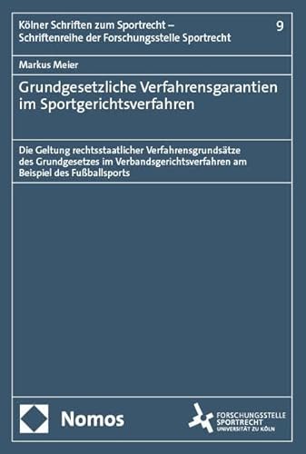 Grundgesetzliche Verfahrensgarantien im Sportgerichtsverfahren: Die Geltung rechtsstaatlicher Verfahrensgrundsätze des Grundgesetzes im ... der Forschungsstelle Sportrecht)