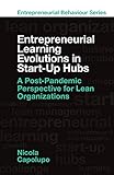 Entrepreneurial Learning Evolutions in Start-Up Hubs: A Post-Pandemic Perspective for Lean Organizations (Entrepreneurial Behaviour) (English Edition)