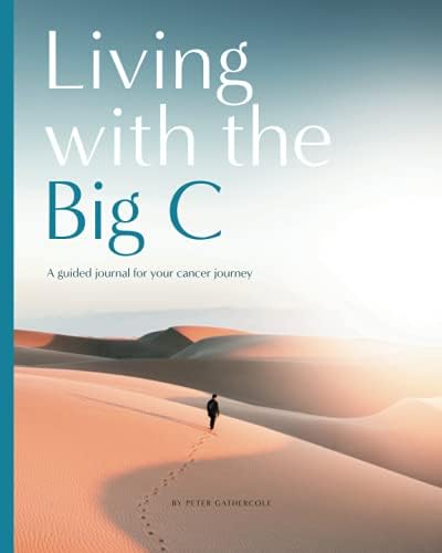 Living with the Big C: A guided journal through your cancer journey ...