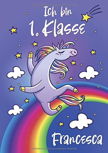 Ich bin erste Klasse - Francesca: Einhorn Schreiblernheft und Malbuch A4 110 Seiten, Geschenk für Mädchen zur Einschulung und zum Buchstaben schreiben lernen (German Edition)