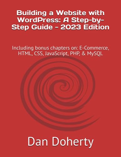  Building a Website with WordPress: A Step-by-Step Guide - 2023 Edition: Including bonus chapters on: E-Commerce, HTML, CSS, JavaScript, PHP, & MySQL