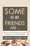 Some of My Friends Are...: The Daunting Challenges and Untapped Benefits of Cross-Racial Friendships