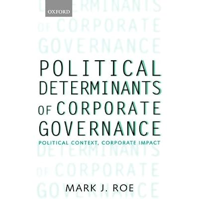 Political Determinants of Corporate Governance: Political Context, Corporate Impact [ POLITICAL DETERMINANTS OF CORPORATE GOVERNANCE: POLITICAL CONTEXT, CORPORATE IMPACT BY Roe, Mark J. ( Author ) Sep-01-2006[ POLITICAL DETERMINANTS OF CORPORATE GOVERNANCE: POLITICAL CONTEXT, CORPORATE IMPACT [ POLITICAL DETERMINANTS OF CORPORATE GOVERNANCE