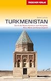 Reiseführer Turkmenistan: Durch die Wüste Karakum nach Ashgabat, Nisa, Merw und...