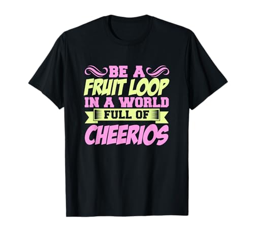 Sé un bucle de frutas en un mundo lleno de Cheerios Camiseta
