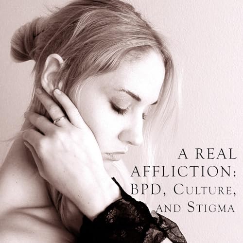 A Real Affliction: BPD, Culture, and Stigma cover art