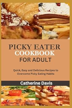 Paperback PICKY EATER COOKBOOK FOR ADULTS: Quick, Easy and Delicious Recipes to Overcome Picky Eating Habits Book