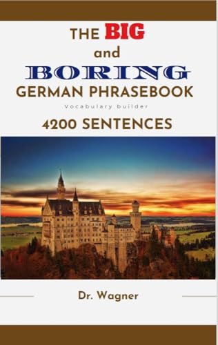 The BIG and BORING Phrasebook for German Learning: 4200 Sentences to build and test your vocabulary (German Edition)