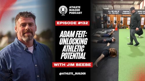 Athlete Builder Ep. 132: Adam Feit--Unlocking Athletic Potential