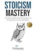 Stoicism Mastery - 4 Books In 1: The Surprisingly Simple Philosophy To Change Your Life For The Better B0B5KVJLP4 Book Cover