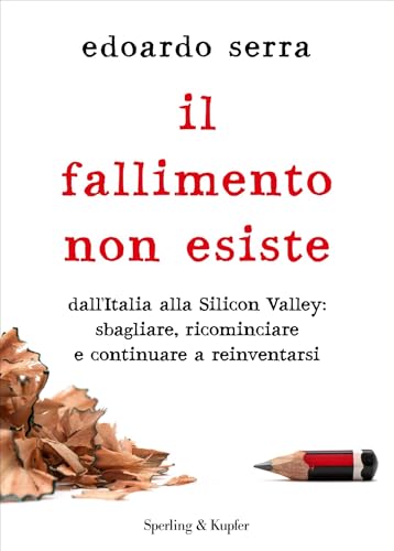 Il fallimento non esiste: Dall'Italia alla Silicon Valley: sbagliare, ricominciare e continuare a reinventarsi (Italian Edition)