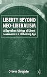 Liberty Beyond Neo-Liberalism: A Republican Critique of Liberal Governance in a Globalising Age
