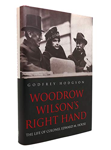 Woodrow Wilson's Right Hand: The Life of Colonel Edward M. House