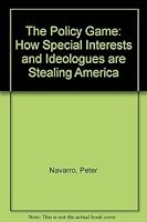 The Policy Game: How Special Interests and Ideologues Are Stealing America 0669141127 Book Cover