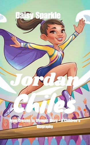 Jordan Chiles: From Dreams to Olympic Glory - A Children's Biography