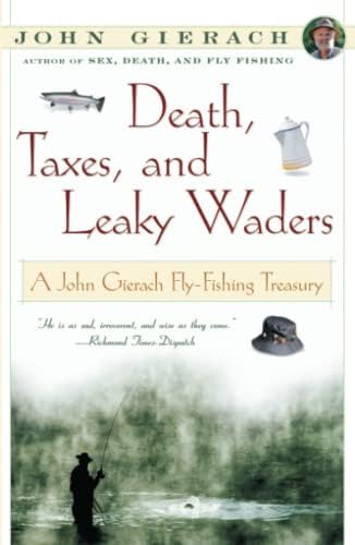 Death, Taxes, and Leaky Waders : A John Gierach Fly-Fishing Treasury