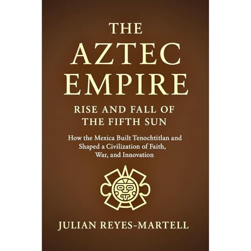 Enjoy The Aztec Empire: Rise and Fall of the Fifth Sun from Julian Reyes-Martell episode artwork