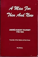 A Man For Then And Now, André Hubert Fournet, 1752 1834: Founder Of The Sisters Of The Cross 1550563556 Book Cover