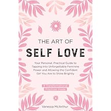 The Art of Self-Love Your personal, practical guide to tapping into unforgettable feminine power and allowing the confident girl you are to shine brightly Paperback May 20, 2025