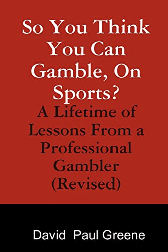 So You Think You Can Gamble, On Sports?: A Lifetime of Lessons from a Professional Gambler (Revised)