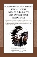 Bureau of Indian Affairs: Special Agent Horace B. Durant's 1907 Durant Roll Field Notes: Special Agent Horace B. Durant's 1907 Durant Roll Field Notes 0788455818 Book Cover