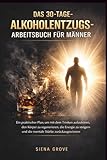 Das 30-Tage- Alkoholentzugs-Arbeitsbuch für Männer: Ein praktischer Plan, um mit dem Trinken aufzuhören, den Körper zu regenerieren, die Energie zu steigern und die mentale Stärke zurückzugewinnen