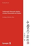 Traditionelle Chinesische Medizin zwischen Wissenschaft und Glauben: Grundlagen, Methoden, Alltag