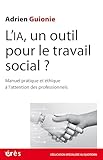  L\'IA, un outil pour le travail social ?: Manuel pratique et éthique à l\'attention des professionnels