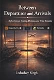  Between Departures and Arrivals: Reflections on Waiting, Distance, and What Remains