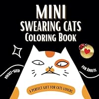 Mini Swearing Cats Coloring Book For Adults: Pocket Sized - A Perfect Gift For Cats Lovers (Travel Sized Coloring Books) B0C9SBNZ67 Book Cover