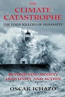 The Climate Catastrophe: The Four Killers of Humanity, Beyond Eco-Anxiety into Unity and Action 091655483X Book Cover